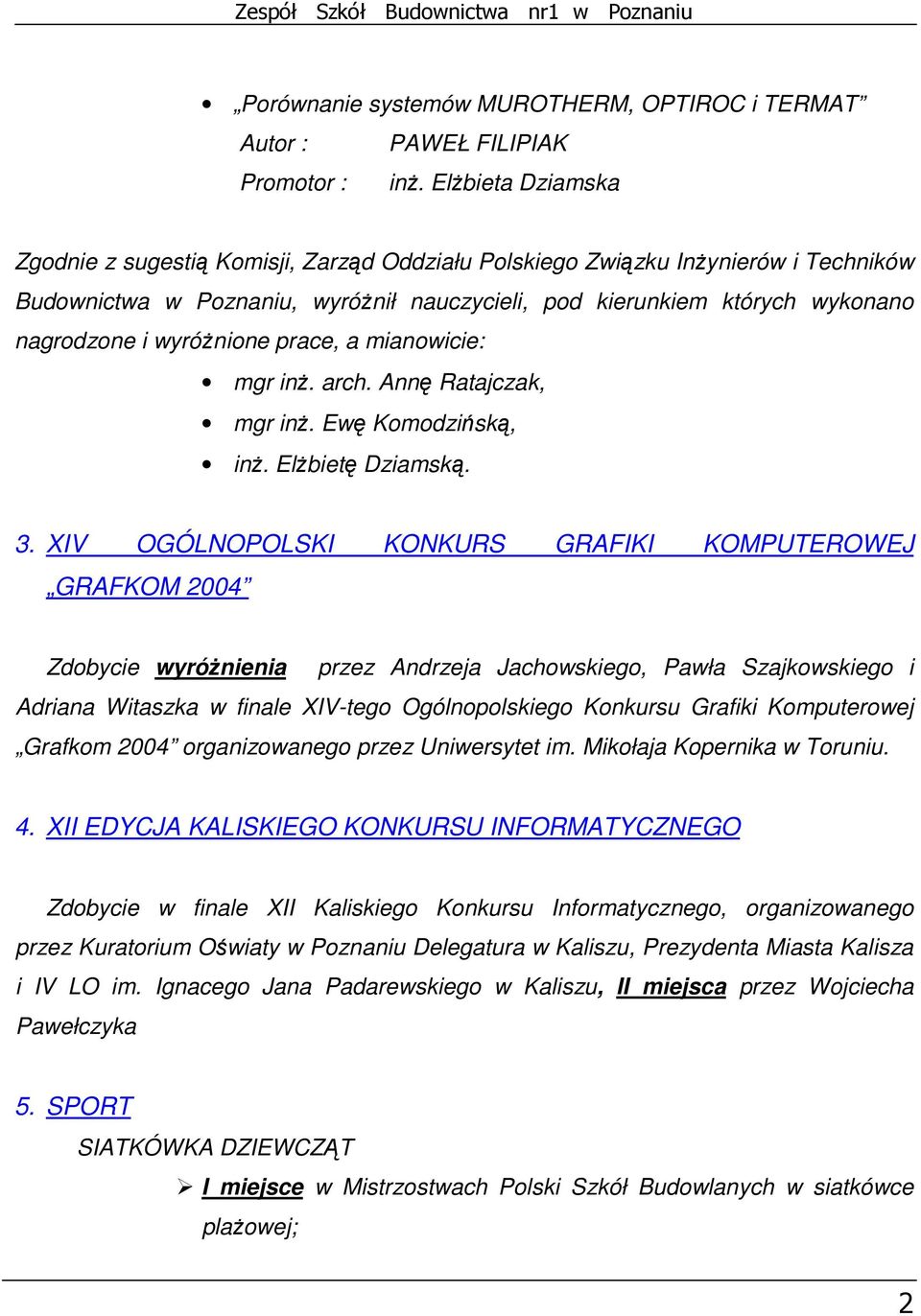 wyróŝnione prace, a mianowicie: mgr inŝ. arch. Annę Ratajczak, mgr inŝ. Ewę Komodzińską, inŝ. ElŜbietę Dziamską. 3.