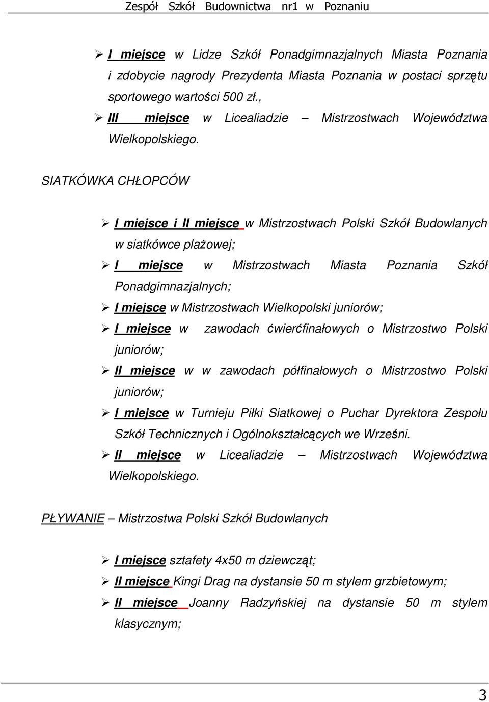 SIATKÓWKA CHŁOPCÓW I miejsce i II miejsce w Mistrzostwach Polski Szkół Budowlanych w siatkówce plaŝowej; I miejsce w Mistrzostwach Miasta Poznania Szkół Ponadgimnazjalnych; I miejsce w Mistrzostwach