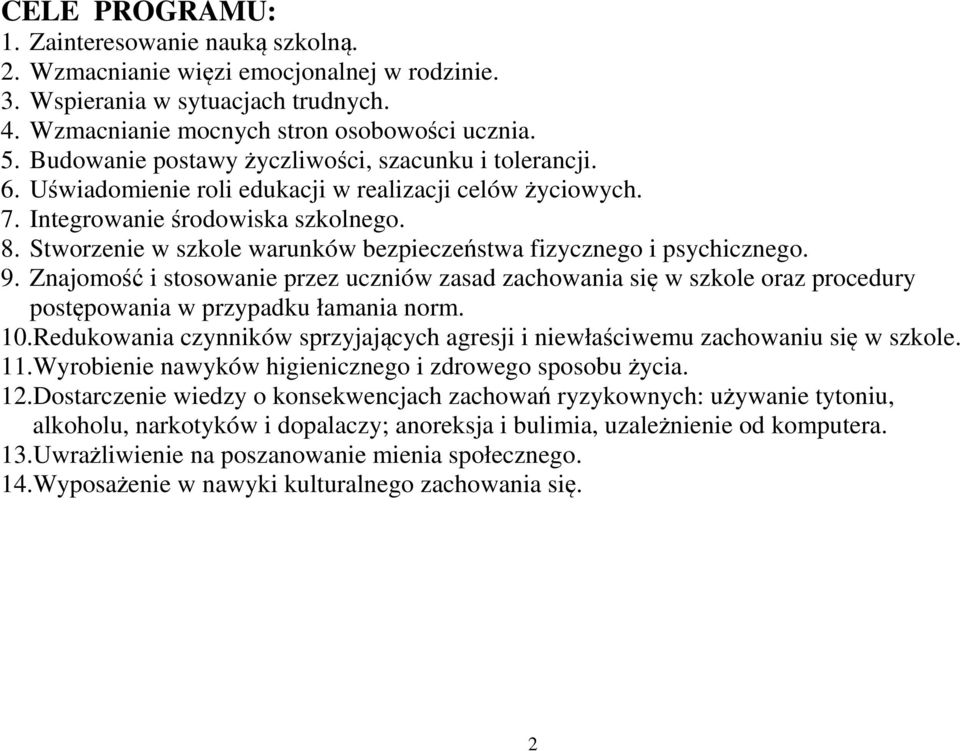 Stworzenie w szkole warunków bezpieczeństwa fizycznego i psychicznego. 9. Znajomość i stosowanie przez uczniów zasad zachowania się w szkole oraz procedury postępowania w przypadku łamania norm. 10.