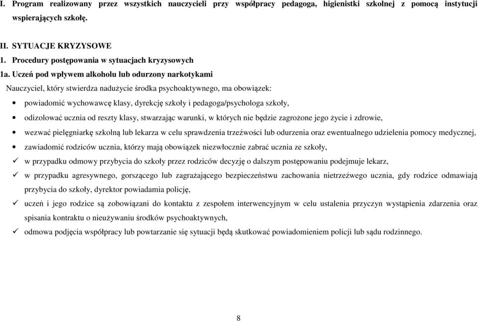 Uczeń pod wpływem alkoholu lub odurzony narkotykami Nauczyciel, który stwierdza nadużycie środka psychoaktywnego, ma obowiązek: powiadomić wychowawcę klasy, dyrekcję szkoły i pedagoga/psychologa