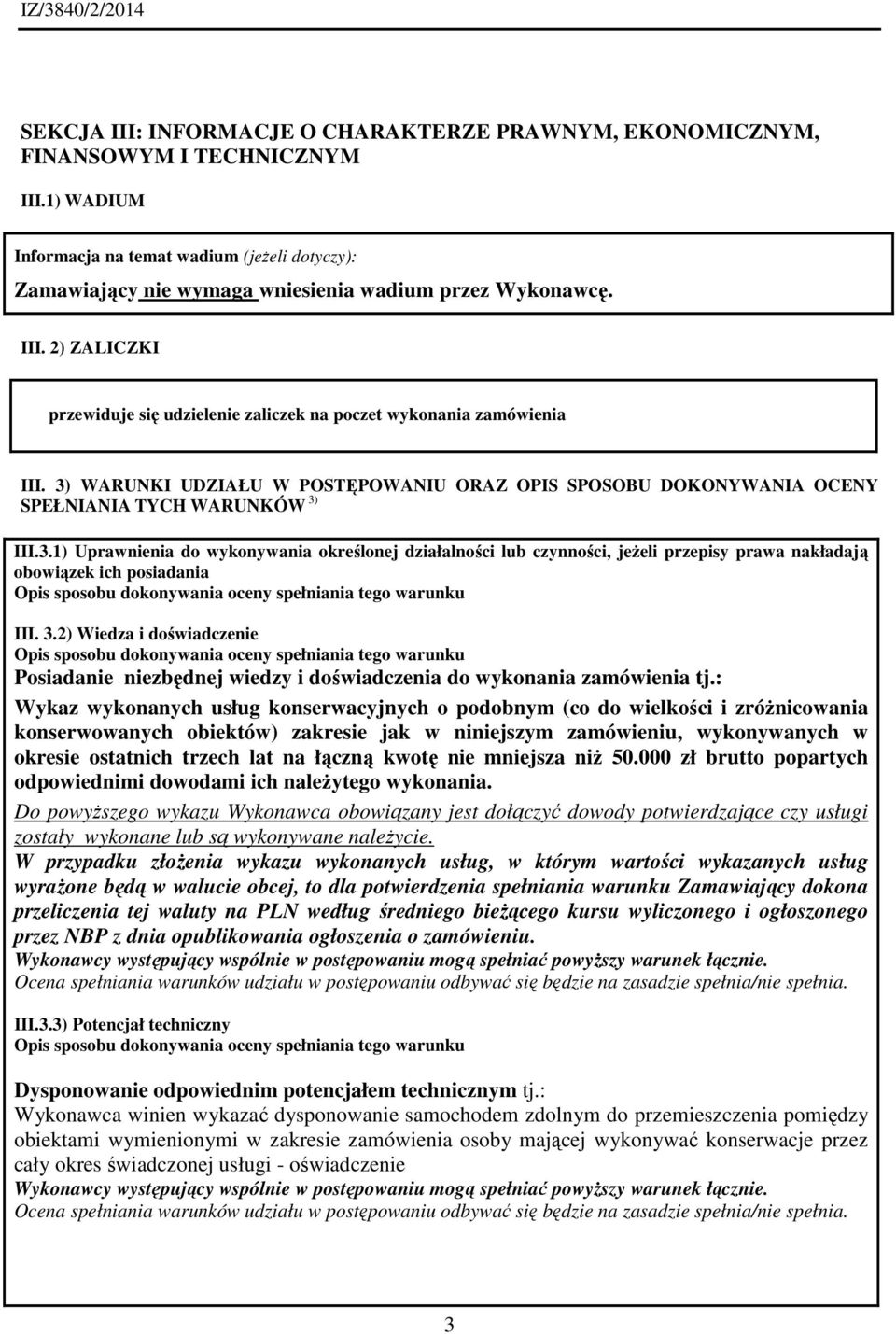 3) WARUNKI UDZIAŁU W POSTĘPOWANIU ORAZ OPIS SPOSOBU DOKONYWANIA OCENY SPEŁNIANIA TYCH WARUNKÓW 3) III.3.1) Uprawnienia do wykonywania określonej działalności lub czynności, jeżeli przepisy prawa nakładają obowiązek ich posiadania Opis sposobu dokonywania oceny spełniania tego warunku III.