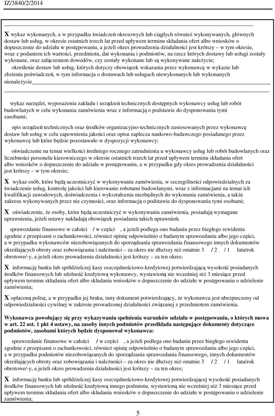 dostawy lub usługi zostały wykonane, oraz załączeniem dowodów, czy zostały wykonane lub są wykonywane należycie; określenie dostaw lub usług, których dotyczy obowiązek wskazania przez wykonawcę w