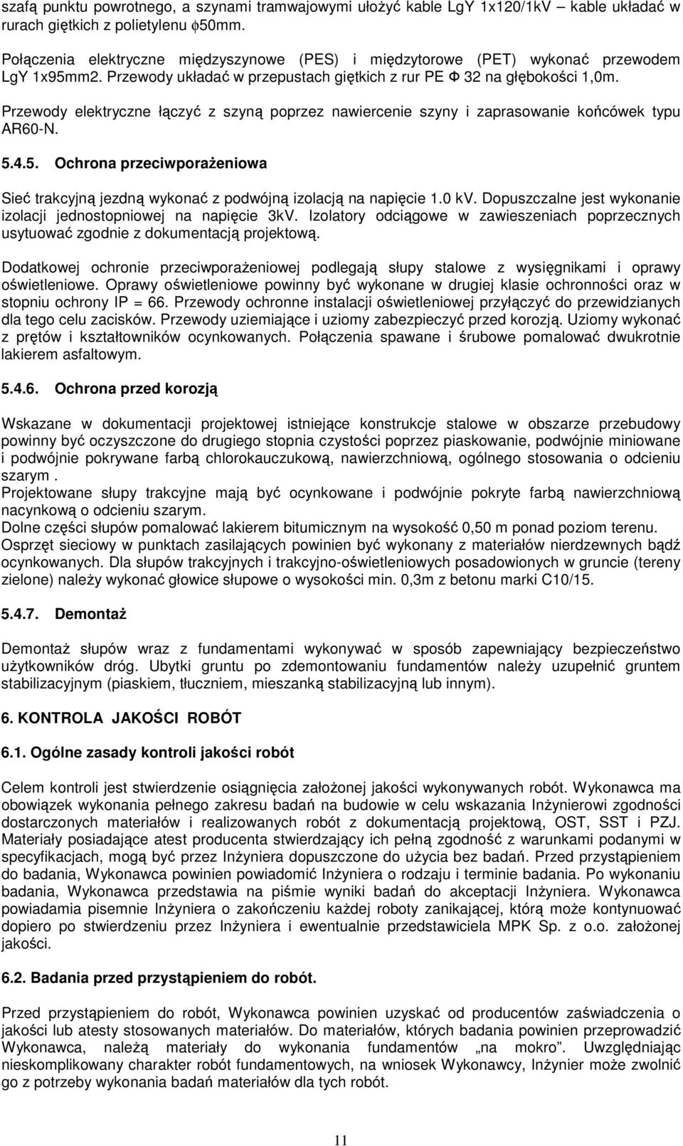 Przewody elektryczne łączyć z szyną poprzez nawiercenie szyny i zaprasowanie końcówek typu AR60-N. 5.4.5. Ochrona przeciwporażeniowa Sieć trakcyjną jezdną wykonać z podwójną izolacją na napięcie 1.