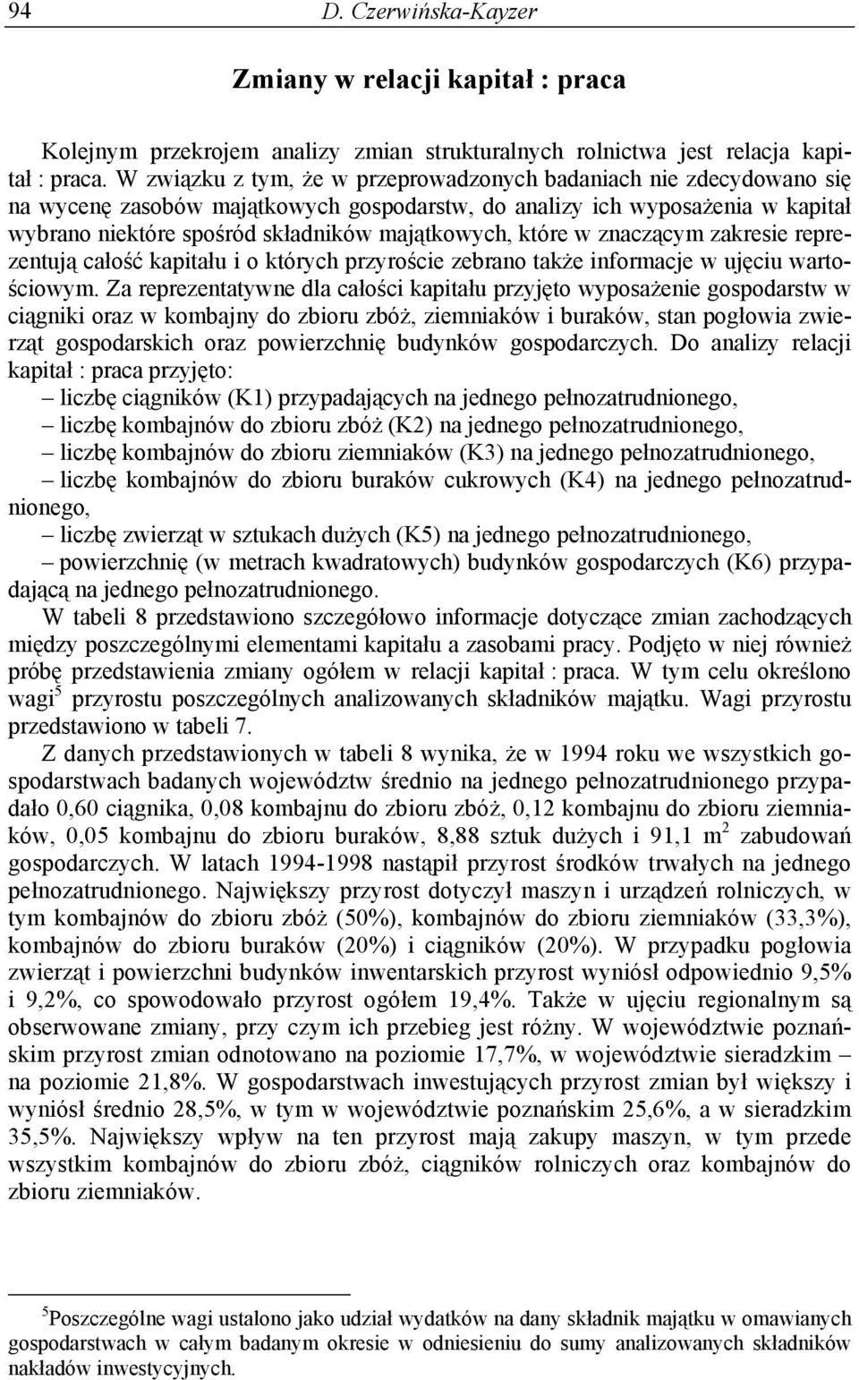 które w znaczącym zakresie reprezentują całość kapitału i o których przyroście zebrano także informacje w ujęciu wartościowym.