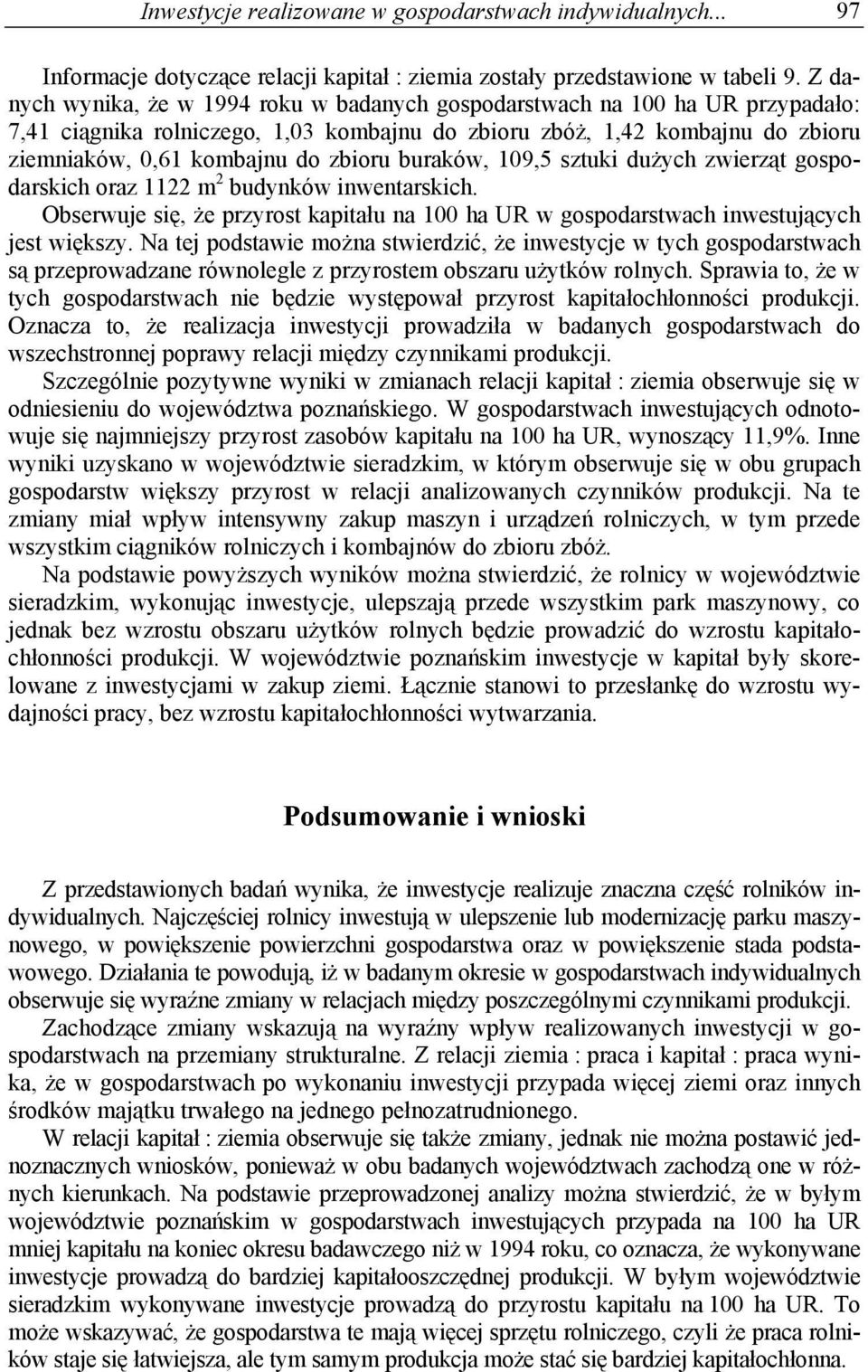 buraków, 109,5 sztuki dużych zwierząt gospodarskich oraz 1122 m 2 budynków inwentarskich. Obserwuje się, że przyrost kapitału na 100 ha UR w gospodarstwach inwestujących jest większy.