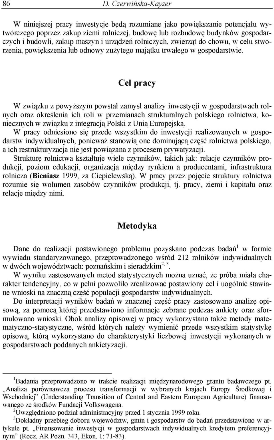 Cel pracy W związku z powyższym powstał zamysł analizy inwestycji w gospodarstwach rolnych oraz określenia ich roli w przemianach strukturalnych polskiego rolnictwa, koniecznych w związku z