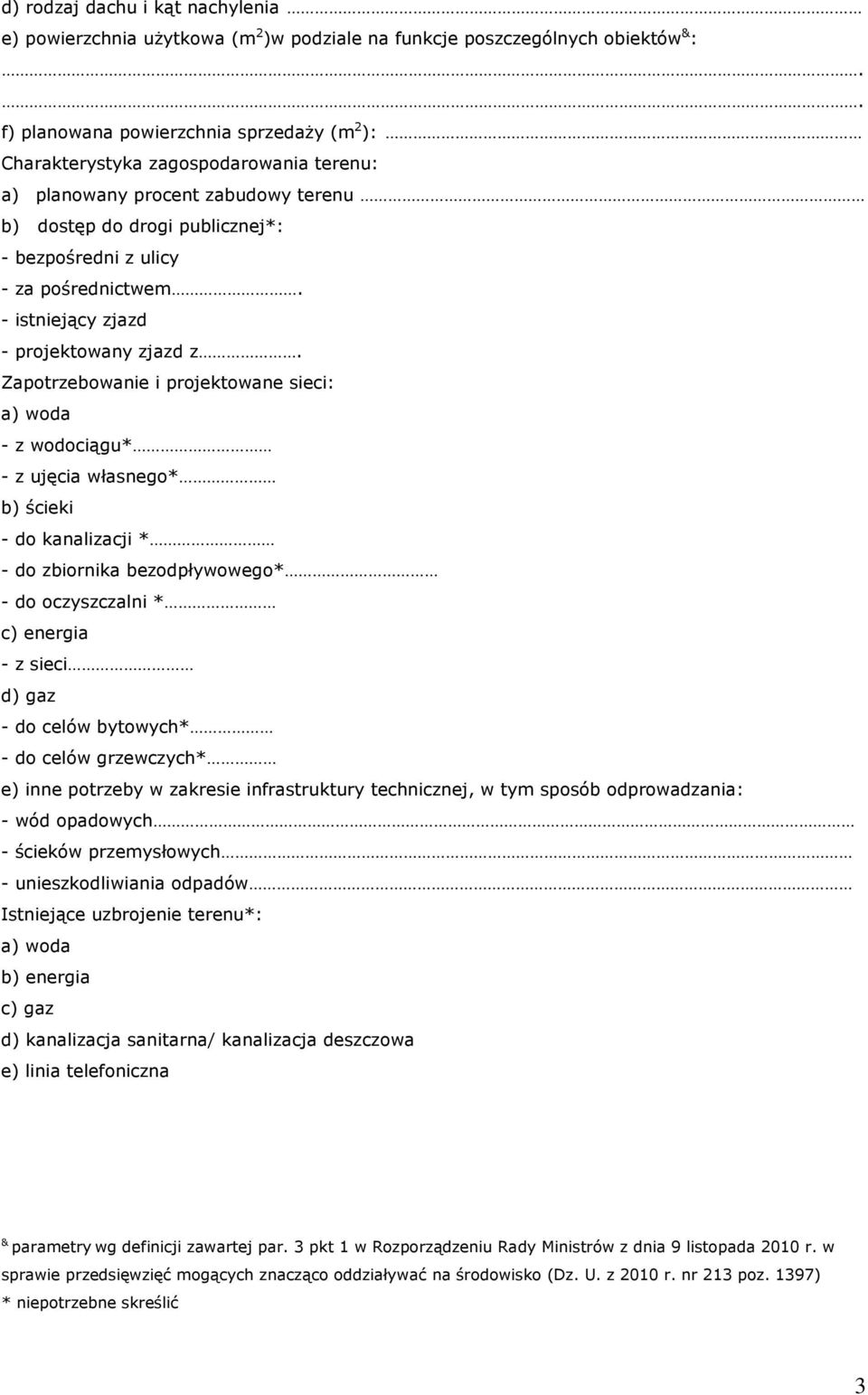 Zapotrzebowanie i projektowane sieci: a) woda - z wodociągu* - z ujęcia własnego* b) ścieki - do kanalizacji * - do zbiornika bezodpływowego* - do oczyszczalni * c) energia - z sieci d) gaz - do