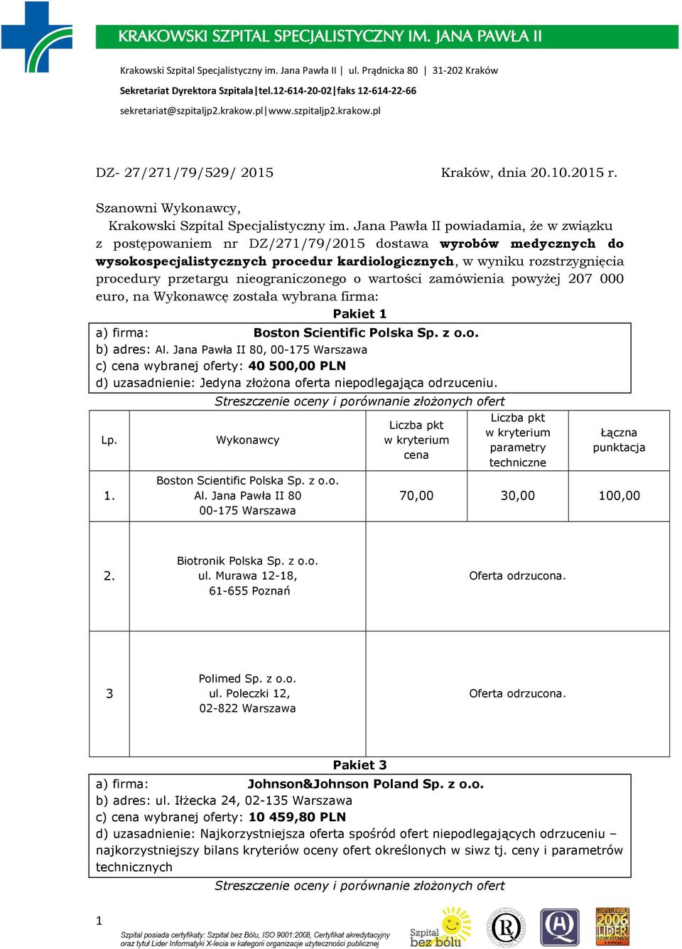 nieograniczonego o wartości zamówienia powyżej 207 000 euro, na Wykonawcę została wybrana firma: Pakiet 1 a) firma: Boston Scientific Polska Sp. z o.o. b) adres: Al.