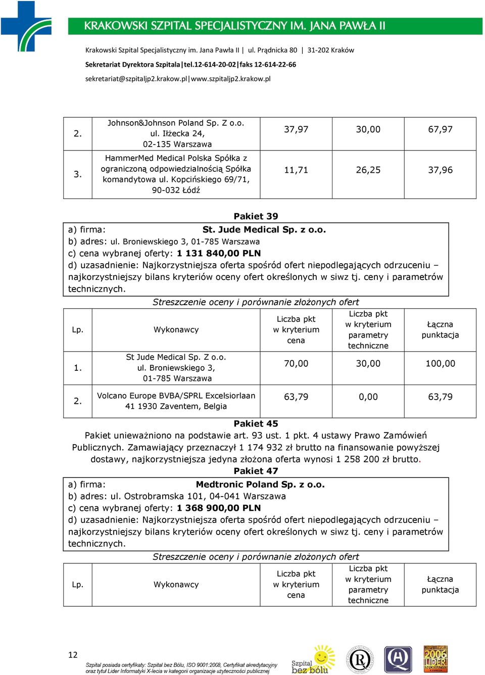 Kopcińskiego 69/71, 90-032 Łódź 37,97 30,00 67,97 11,71 26,25 37,96 Pakiet 39 a) firma: St. Jude Medical Sp. z o.o. b) adres: ul.