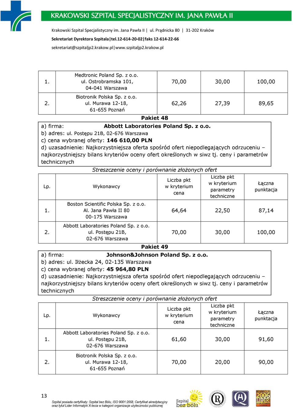 Jana Pawła II 80 00-175 Warszawa 64,64 22,50 87,14 Abbott Laboratories Poland Sp. z o.o. ul. Postępu 21B, 02-676 Warszawa Pakiet 49 a) firma: Johnson&Johnson Poland Sp. z o.o. b) adres: ul.