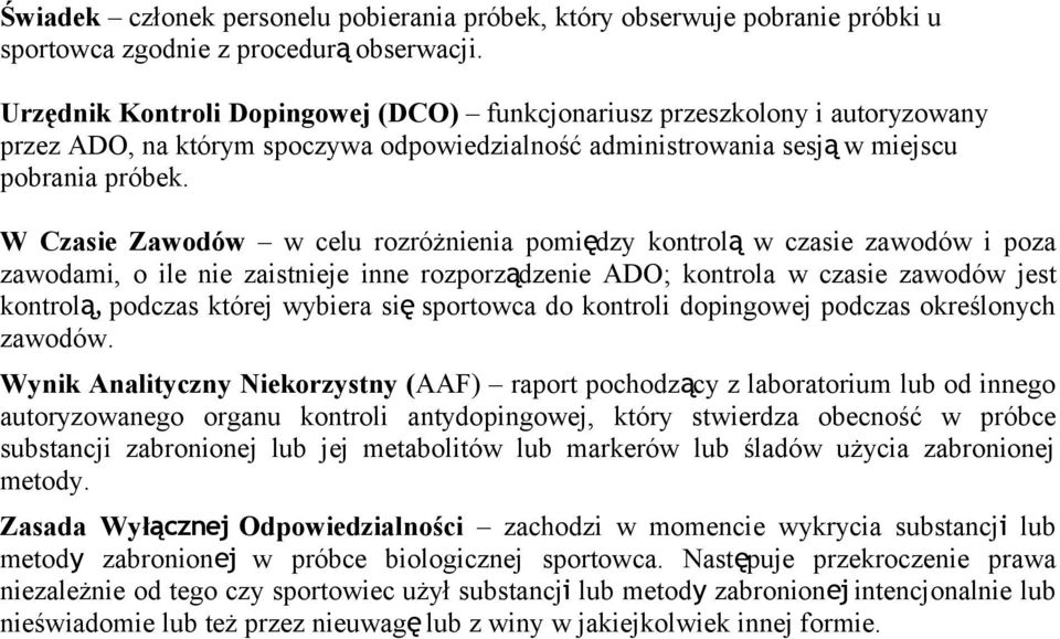 W Czasie Zawodów w celu rozróżnienia pomiędzy kontrolą w czasie zawodów i poza zawodami, o ile nie zaistnieje inne rozporządzenie ADO; kontrola w czasie zawodów jest kontrolą, podczas której wybiera