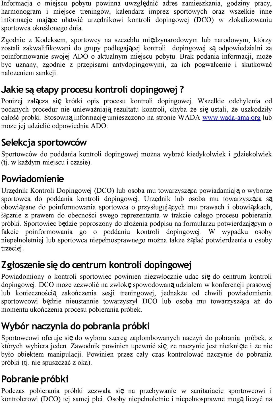 Zgodnie z Kodeksem, sportowcy na szczeblu międzynarodowym lub narodowym, którzy zostali zakwalifikowani do grupy podlegającej kontroli dopingowej są odpowiedzialni za poinformowanie swojej ADO o