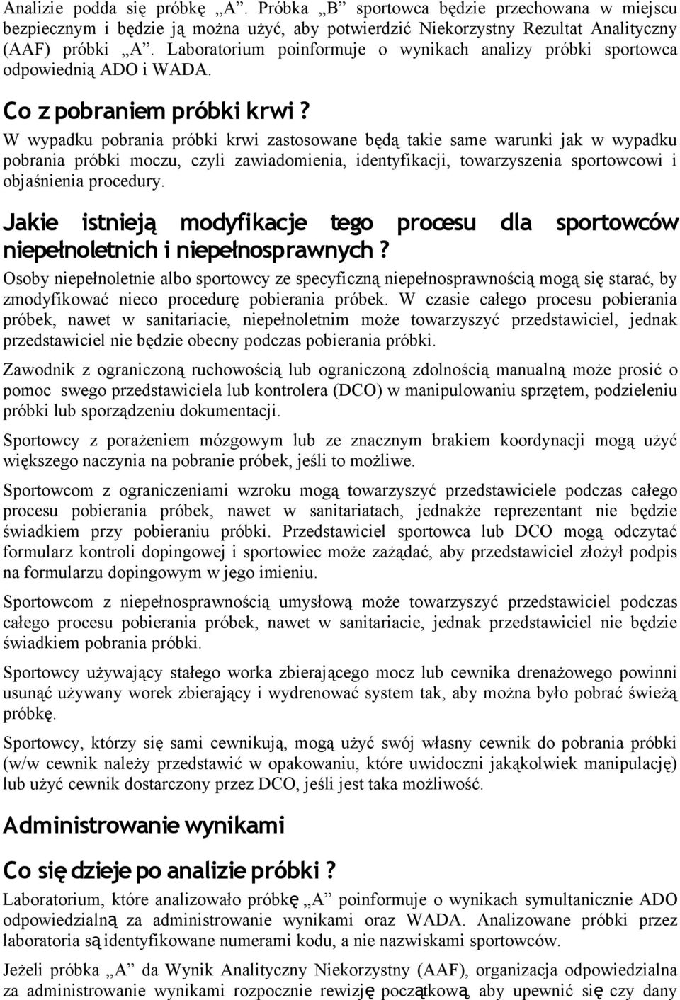 W wypadku pobrania próbki krwi zastosowane będą takie same warunki jak w wypadku pobrania próbki moczu, czyli zawiadomienia, identyfikacji, towarzyszenia sportowcowi i objaśnienia procedury.