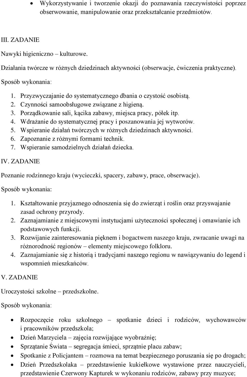 3. Porządkowanie sali, kącika zabawy, miejsca pracy, półek itp. 4. Wdrażanie do systematycznej pracy i poszanowania jej wytworów. 5. Wspieranie działań twórczych w różnych dziedzinach aktywności. 6.