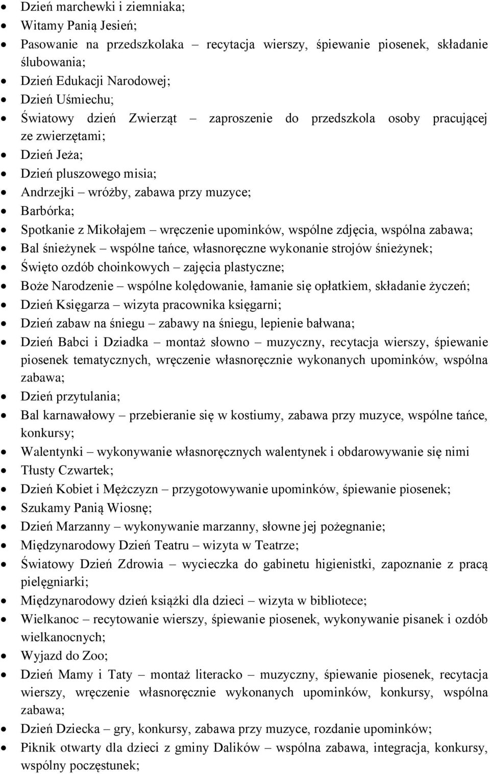 wspólne zdjęcia, wspólna zabawa; Bal śnieżynek wspólne tańce, własnoręczne wykonanie strojów śnieżynek; Święto ozdób choinkowych zajęcia plastyczne; Boże Narodzenie wspólne kolędowanie, łamanie się