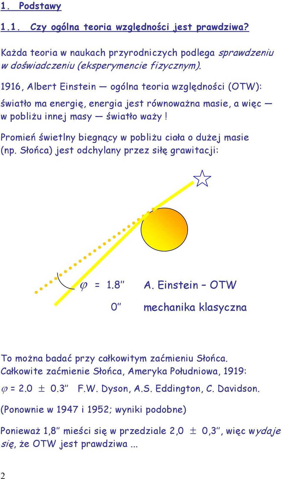Promień świetlny biegnący w pobliżu ciała o dużej masie (np. Słońca) jest odchylany przez siłę grawitacji: ϕ = 1.8 0 A.