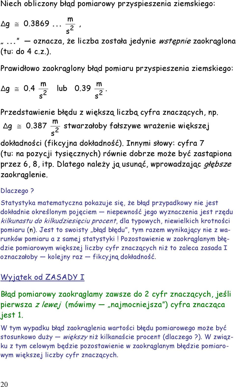 387 stwarzałoby fałszywe wrażenie większej s dokładności (fikcyjna dokładność). Innymi słowy: cyfra 7 (tu: na pozycji tysięcznych) równie dobrze może być zastąpiona przez 6, 8, itp.