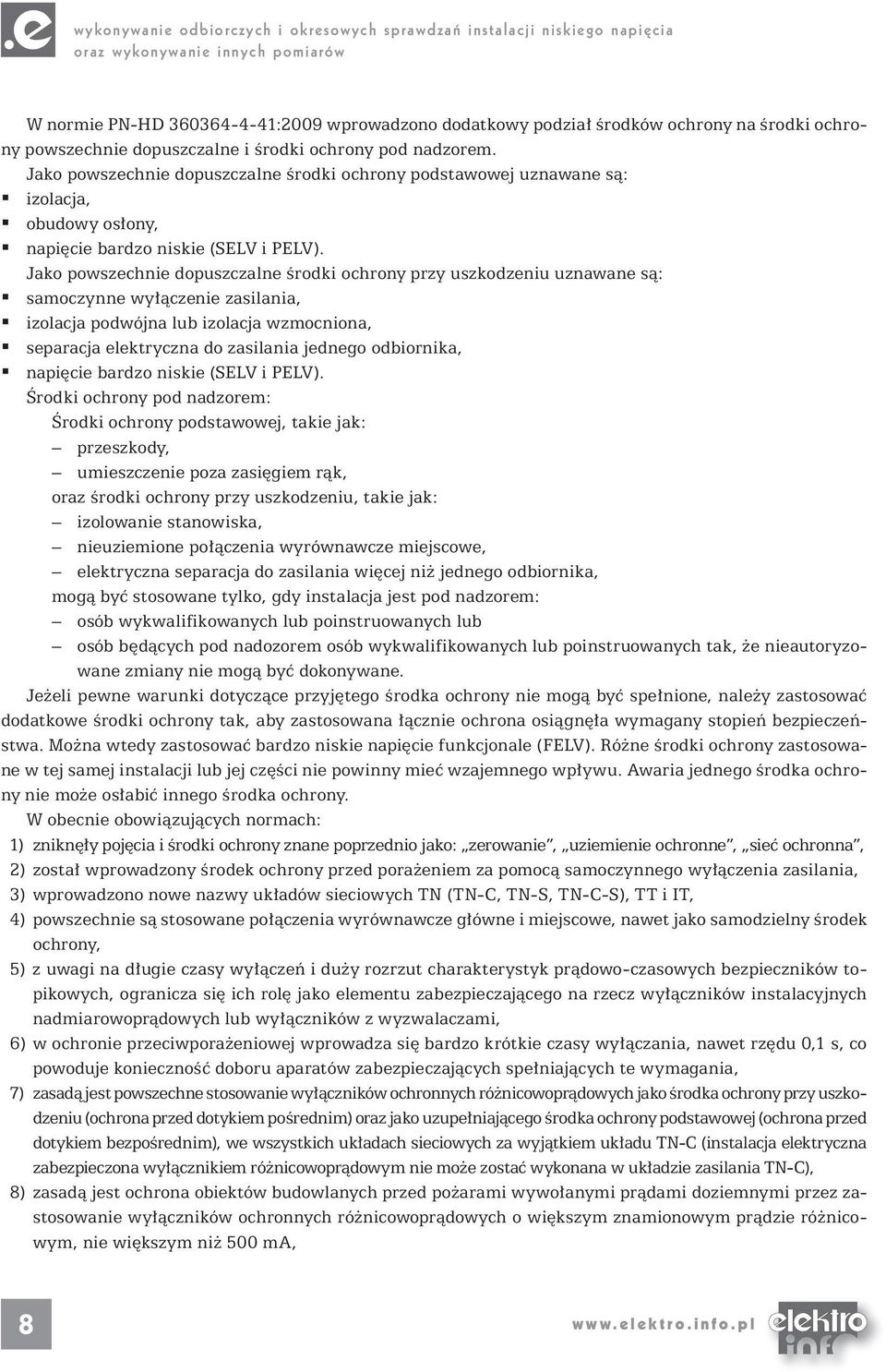 Jako powszechnie dopuszczalne środki ochrony przy uszkodzeniu uznawane są: samoczynne wyłączenie zasilania, izolacja podwójna lub izolacja wzmocniona, separacja elektryczna do zasilania jednego