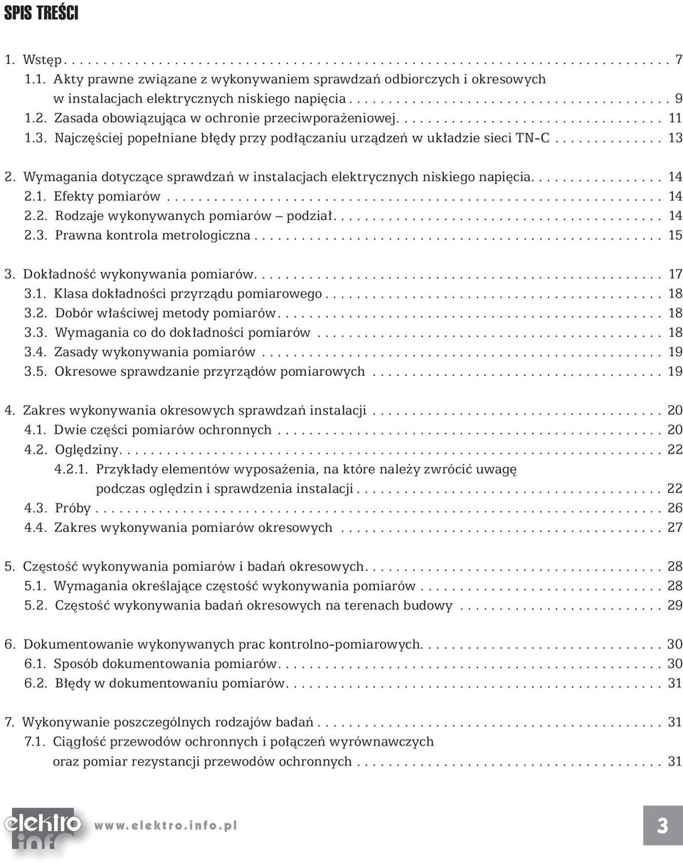 ajczęściej popełniane błędy przy podłączaniu urządzeń w układzie sieci T-C.............. 13 2. Wymagania dotyczące sprawdzań w instalacjach elektrycznych niskiego napięcia................. 14 2.1. Efekty pomiarów.
