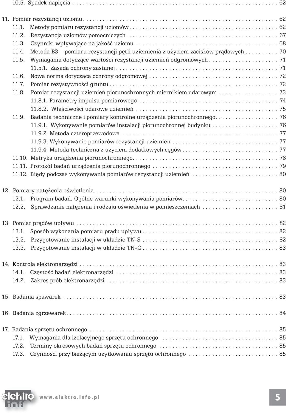 4. Metoda B3 pomiaru rezystancji pętli uziemienia z użyciem zacisków prądowych.......... 70 11.5. Wymagania dotyczące wartości rezystancji uziemień odgromowych..................... 71 11.5.1. Zasada ochrony zastanej.