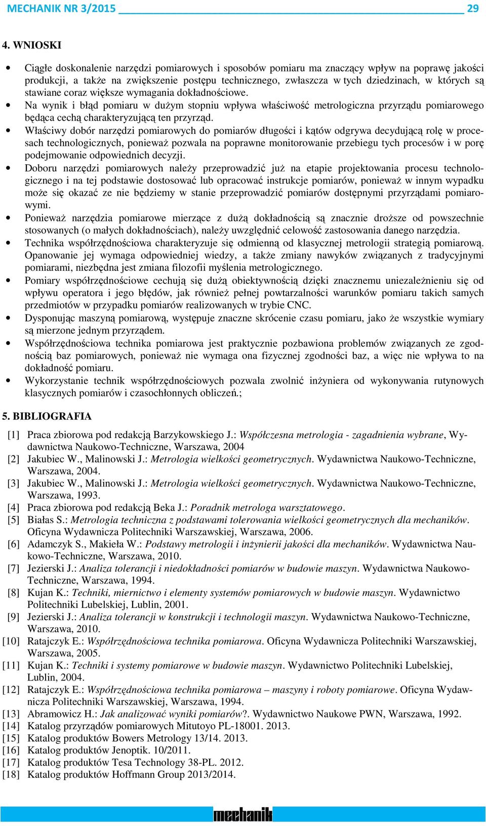 których są stawiane coraz większe wymagania dokładnościowe. Na wynik i błąd pomiaru w dużym stopniu wpływa właściwość metrologiczna przyrządu pomiarowego będąca cechą charakteryzującą ten przyrząd.