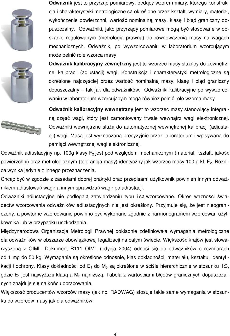 OdwaŜnik, po wywzorcowaniu w laboratorium wzorcującym moŝe pełnić role wzorca masy OdwaŜnik kalibracyjny zewnętrzny jest to wzorzec masy słuŝący do zewnętrznej kalibracji (adjustacji) wagi.