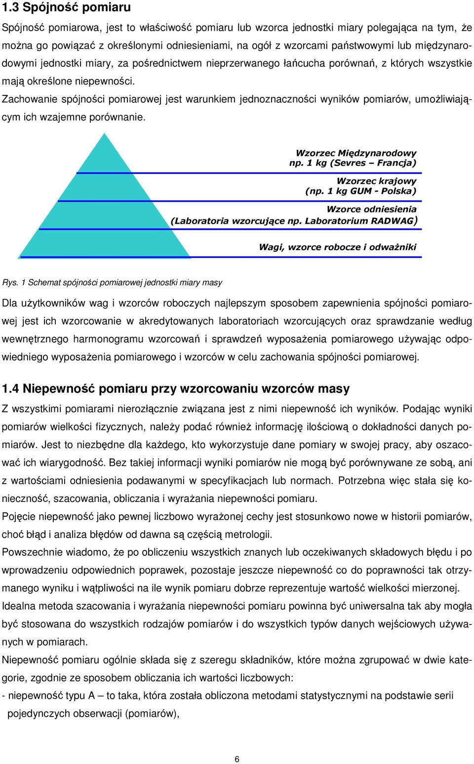 Zachowanie spójności pomiarowej jest warunkiem jednoznaczności wyników pomiarów, umoŝliwiającym ich wzajemne porównanie. Wzorzec Międzynarodowy np. 1 kg (Sevres Francja) Wzorzec krajowy (np.