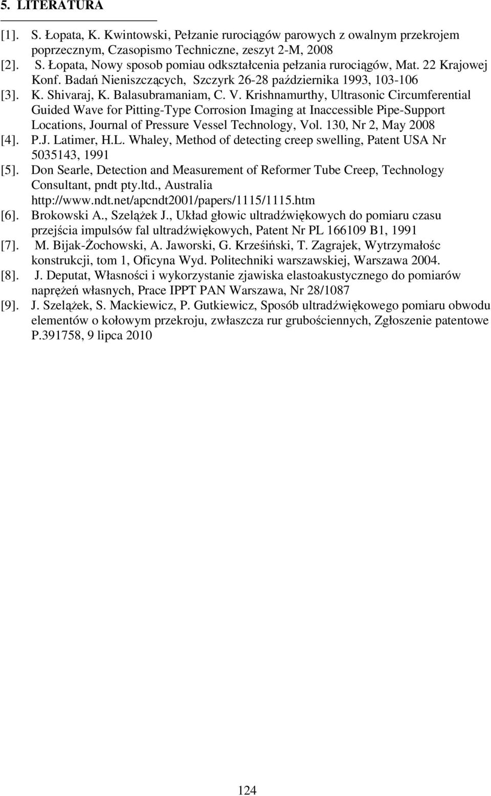 Krishnamurthy, Ultrasonic Circumferential Guided Wave for Pitting-Type Corrosion Imaging at Inaccessible Pipe-Support Locations, Journal of Pressure Vessel Technology, Vol. 130, Nr 2, May 2008 [4]. P.J. Latimer, H.