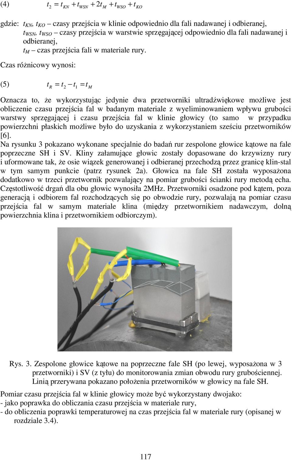 Czas różnicowy wynosi: (5) t R = t2 t1 = tm Oznacza to, że wykorzystując jedynie dwa przetworniki ultradźwiękowe możliwe jest obliczenie czasu przejścia fal w badanym materiale z wyeliminowaniem