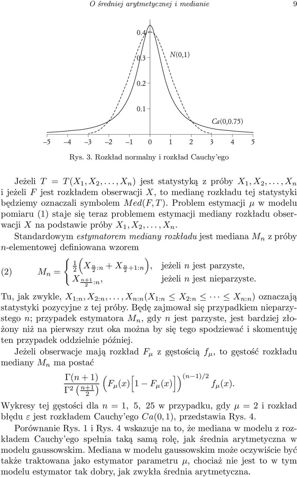 Problem estymacji μ wmodelu pomiaru 1) staje się teraz problemem estymacji mediany rozkładu obserwacji X na podstawie próby X 1,X,...,X n.