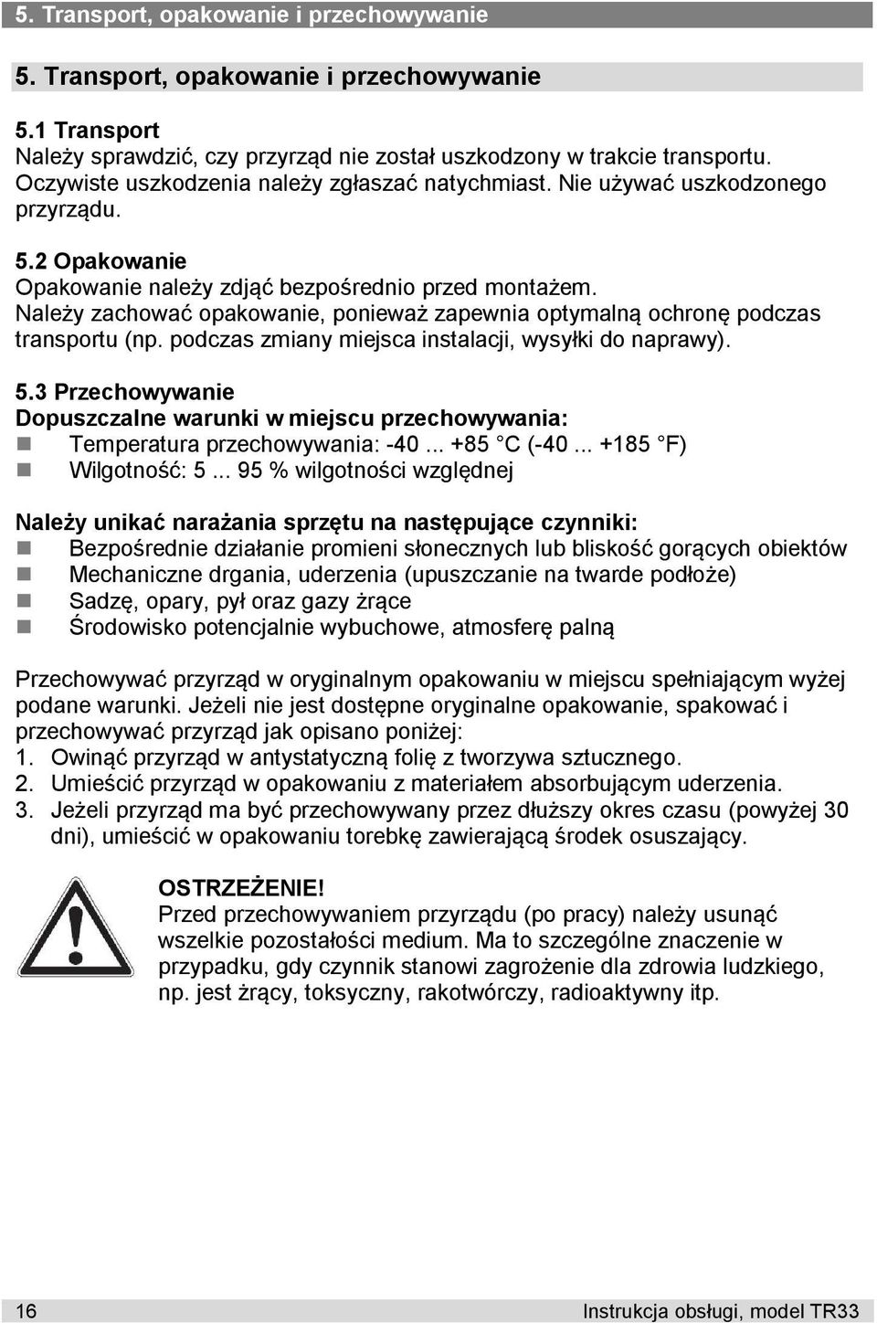 Należy zachować opakowanie, ponieważ zapewnia optymalną ochronę podczas transportu (np. podczas zmiany miejsca instalacji, wysyłki do naprawy). 5.