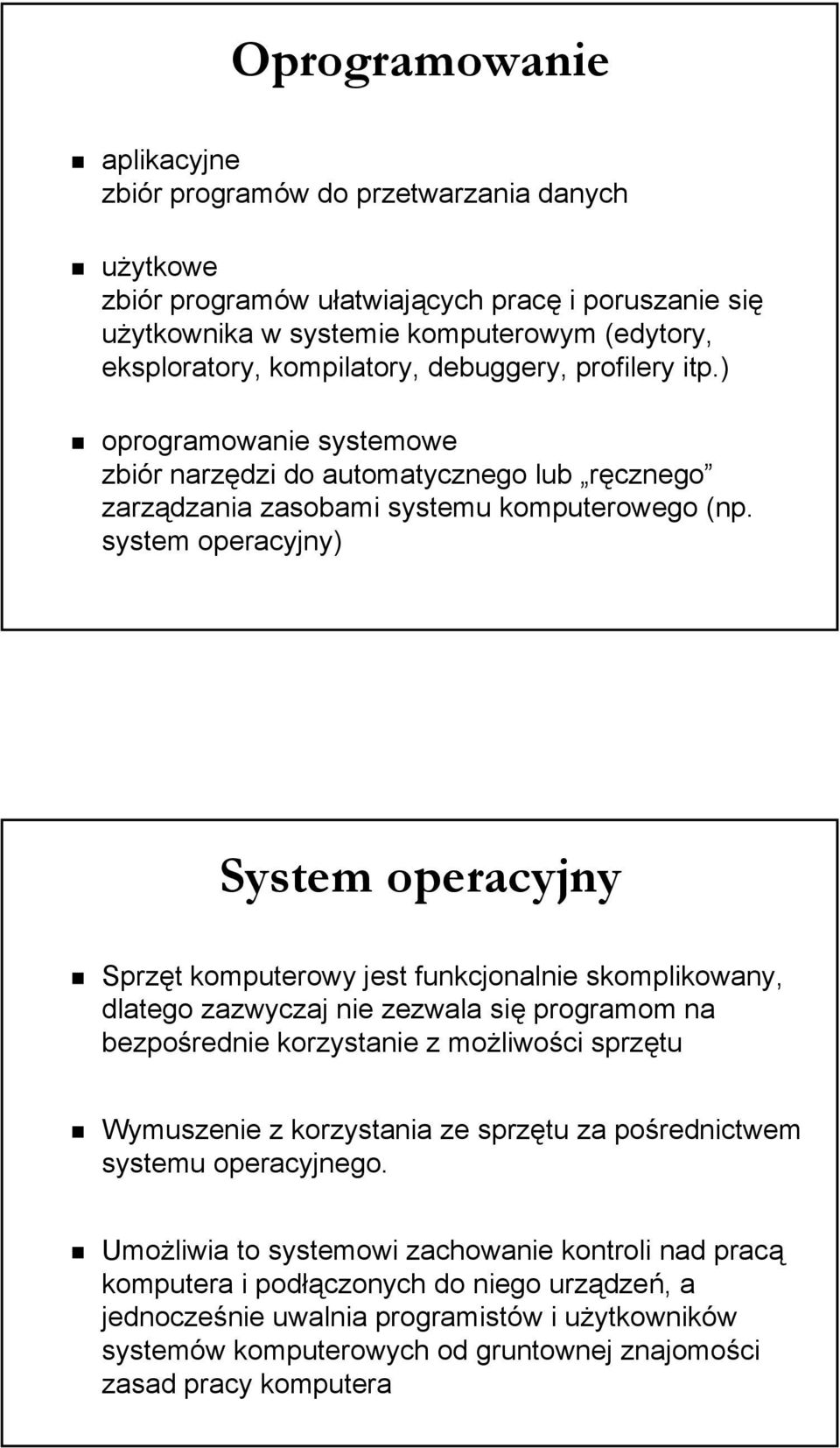 system operacyjny) System operacyjny Sprzęt komputerowy jest funkcjonalnie skomplikowany, dlatego zazwyczaj nie zezwala się programom na bezpośrednie korzystanie z możliwości sprzętu Wymuszenie z