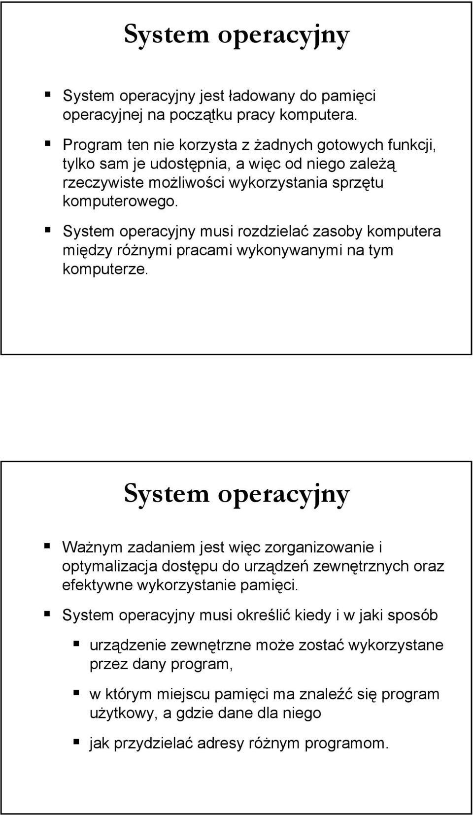 System operacyjny musi rozdzielać zasoby komputera między różnymi pracami wykonywanymi na tym komputerze.