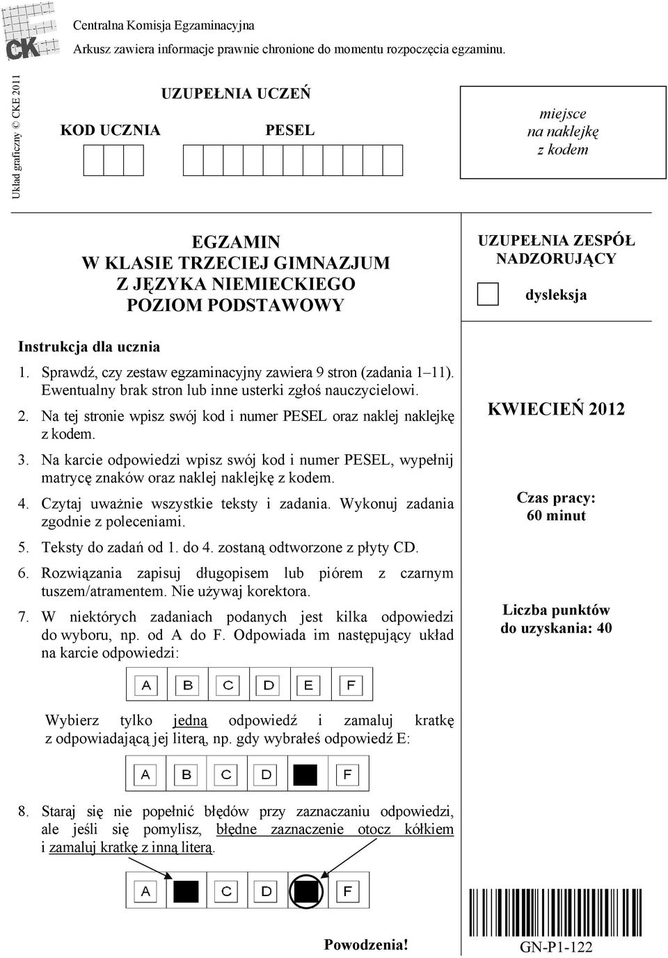 Sprawd, czy zestaw egzaminacyjny zawiera 9 stron (zadania 111). Ewentualny brak stron lub inne usterki zg o nauczycielowi. 2. Na tej stronie wpisz swój kod i numer PESEL oraz naklej naklejk z kodem.