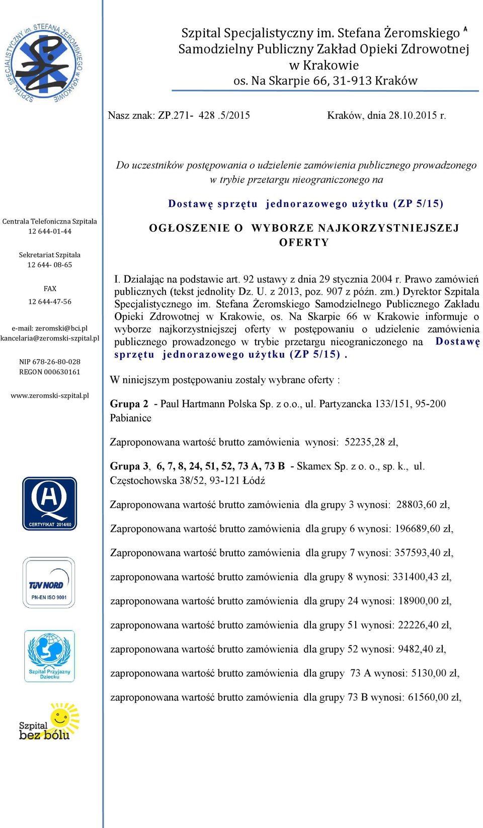 644-01-44 Sekretariat Szpitala 12 644-08-65 FAX 12 644-47-56 e-mail: zeromski@bci.pl kancelaria@zeromski-szpital.pl NIP 678-26-80-028 REGON 000630161 www.zeromski-szpital.pl OGŁOSZENIE O WYBORZE NAJKORZYSTNI EJSZEJ OFERTY I.