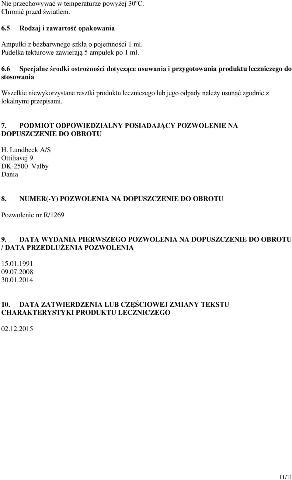 6 Specjalne środki ostrożności dotyczące usuwania i przygotowania produktu leczniczego do stosowania Wszelkie niewykorzystane resztki produktu leczniczego lub jego odpady należy usunąć zgodnie z