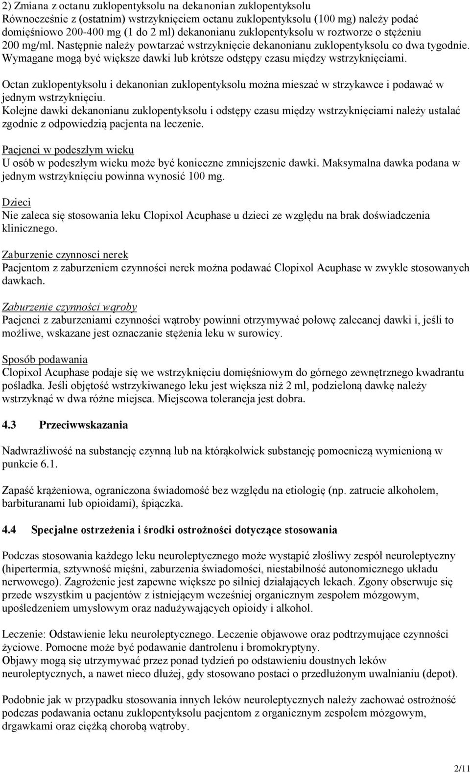 Wymagane mogą być większe dawki lub krótsze odstępy czasu między wstrzyknięciami. Octan zuklopentyksolu i dekanonian zuklopentyksolu można mieszać w strzykawce i podawać w jednym wstrzyknięciu.