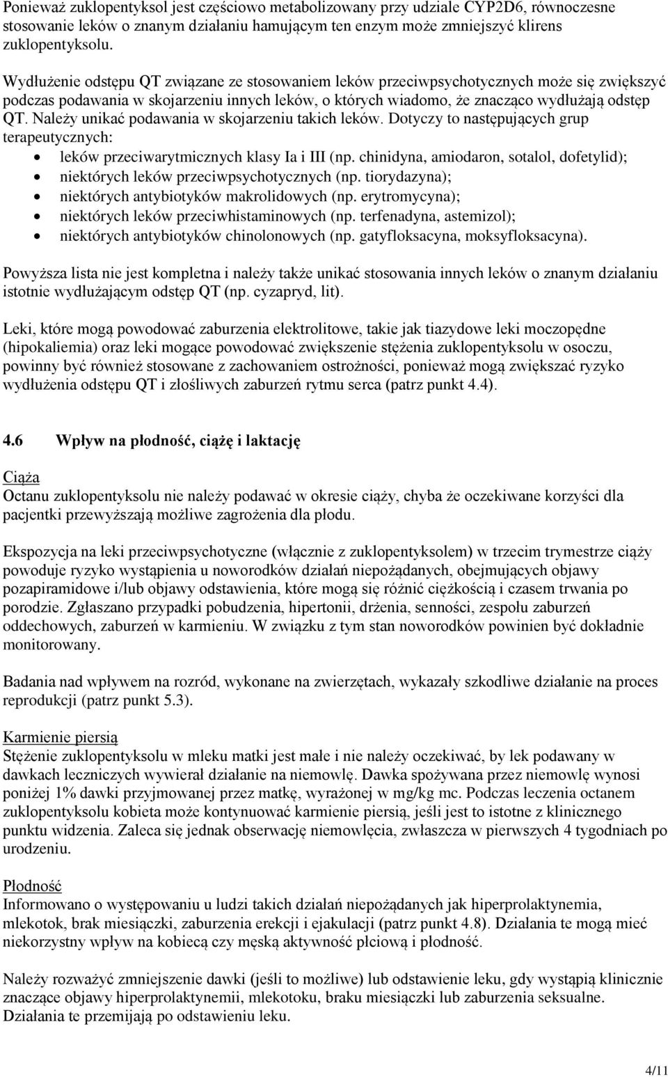 Należy unikać podawania w skojarzeniu takich leków. Dotyczy to następujących grup terapeutycznych: leków przeciwarytmicznych klasy Ia i III (np.