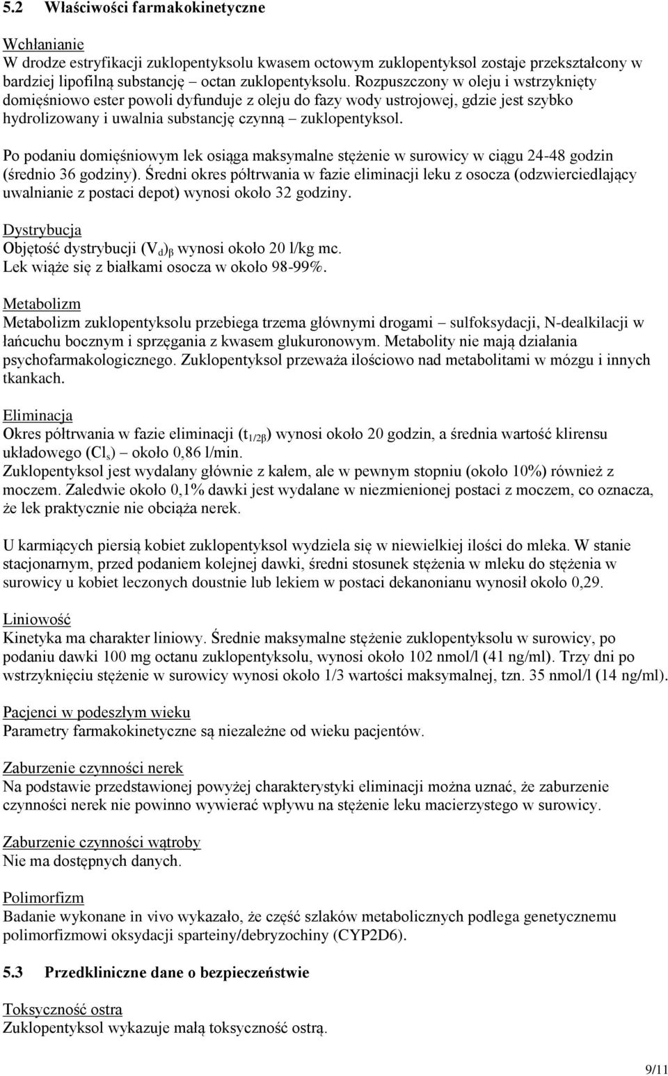 Po podaniu domięśniowym lek osiąga maksymalne stężenie w surowicy w ciągu 24-48 godzin (średnio 36 godziny).