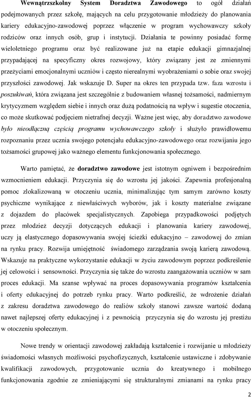 Działania te powinny posiadać formę wieloletniego programu oraz być realizowane już na etapie edukacji gimnazjalnej przypadającej na specyficzny okres rozwojowy, który związany jest ze zmiennymi