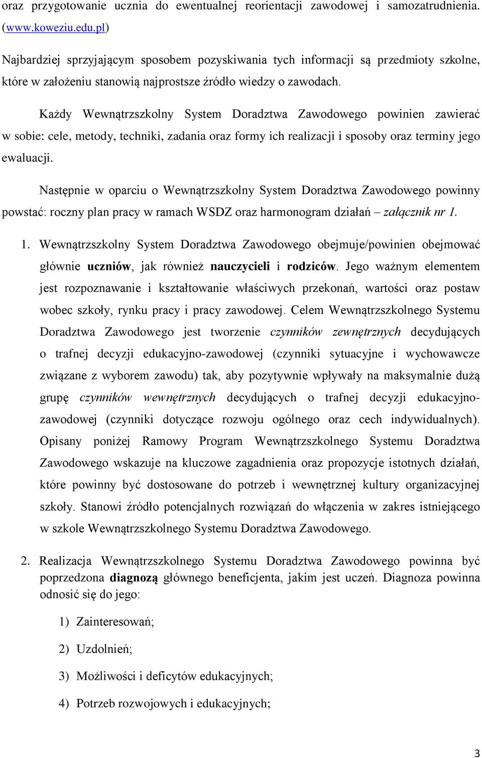 Każdy Wewnątrzszkolny System Doradztwa Zawodowego powinien zawierać w sobie: cele, metody, techniki, zadania oraz formy ich realizacji i sposoby oraz terminy jego ewaluacji.