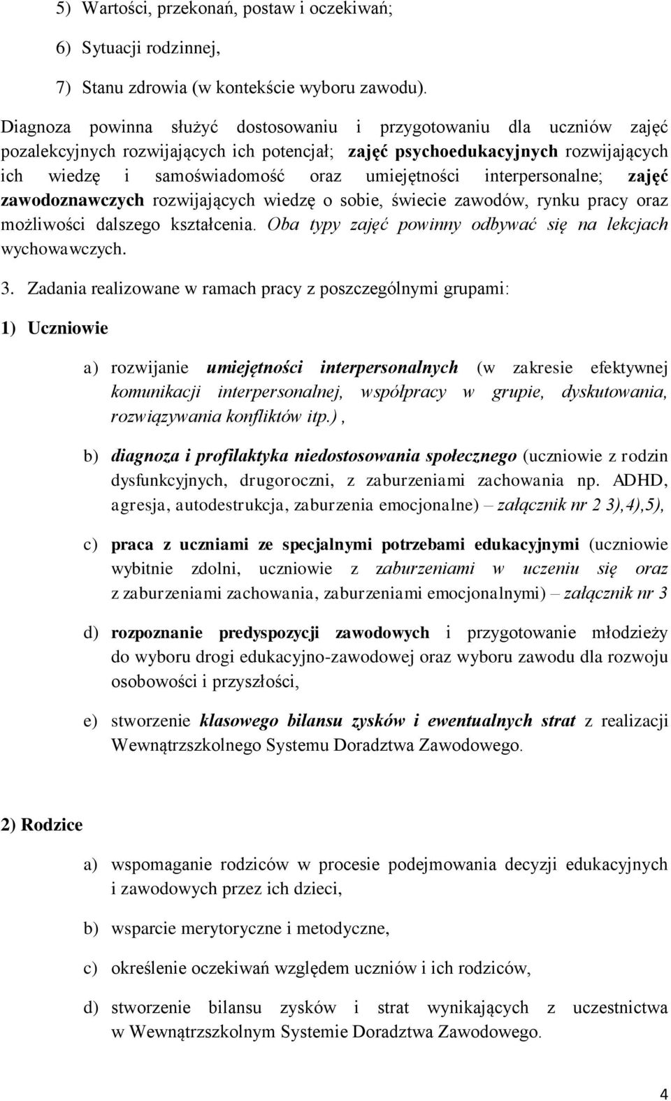 interpersonalne; zajęć zawodoznawczych rozwijających wiedzę o sobie, świecie zawodów, rynku pracy oraz możliwości dalszego kształcenia. Oba typy zajęć powinny odbywać się na lekcjach wychowawczych. 3.