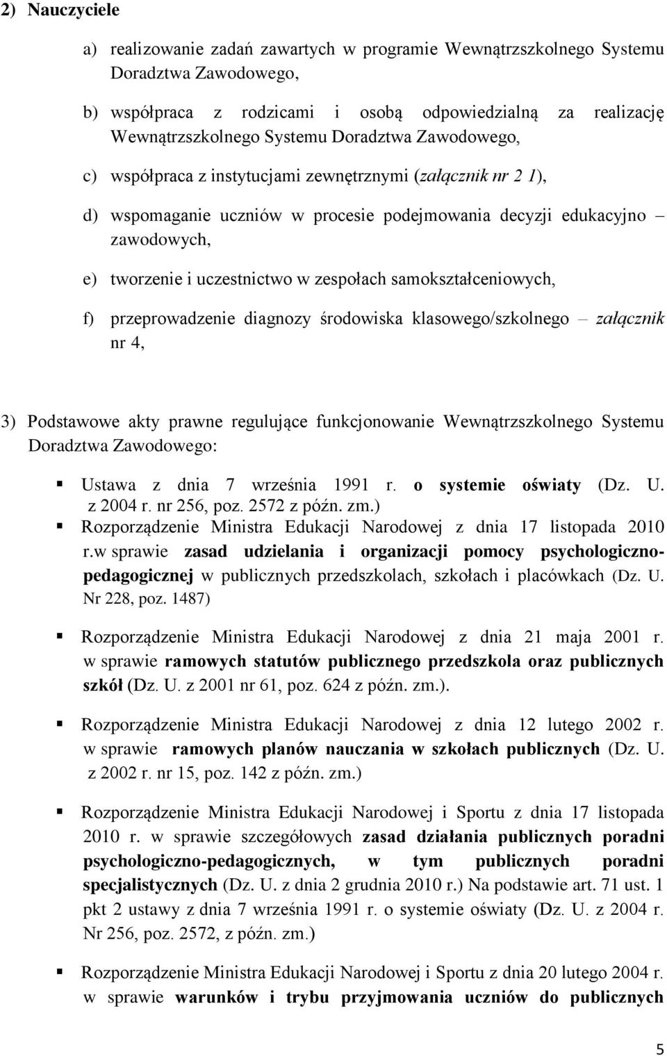 zespołach samokształceniowych, f) przeprowadzenie diagnozy środowiska klasowego/szkolnego załącznik nr 4, 3) Podstawowe akty prawne regulujące funkcjonowanie Wewnątrzszkolnego Systemu Doradztwa