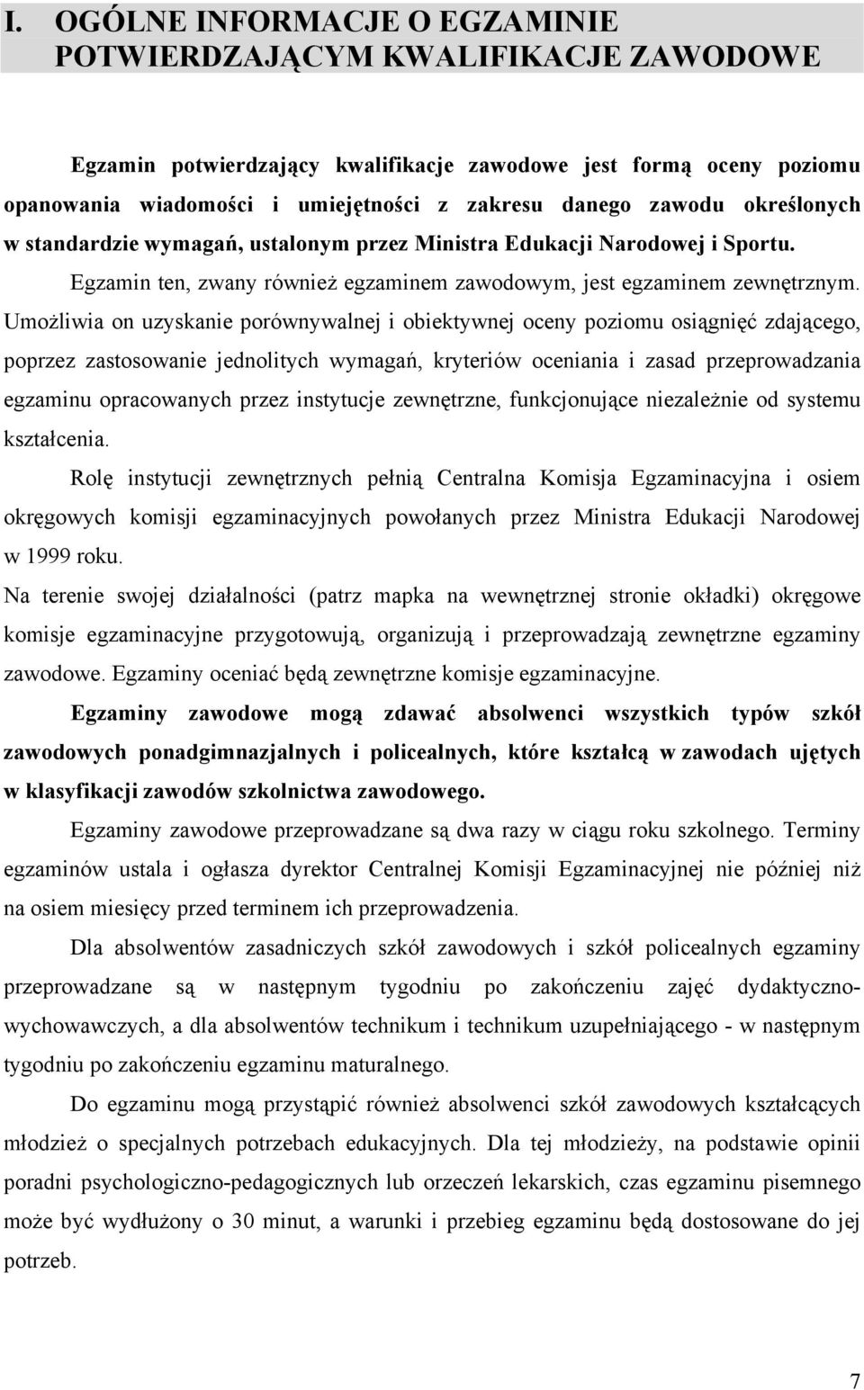 Umożliwia on uzyskanie porównywalnej i obiektywnej oceny poziomu osiągnięć zdającego, poprzez zastosowanie jednolitych wymagań, kryteriów oceniania i zasad przeprowadzania egzaminu opracowanych przez