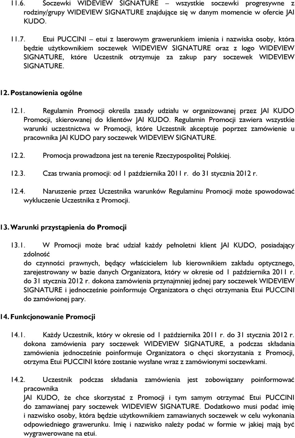 soczewek WIDEVIEW SIGNATURE. 12. Postanowienia ogólne 12.1. Regulamin Promocji określa zasady udziału w organizowanej przez JAI KUDO Promocji, skierowanej do klientów JAI KUDO.