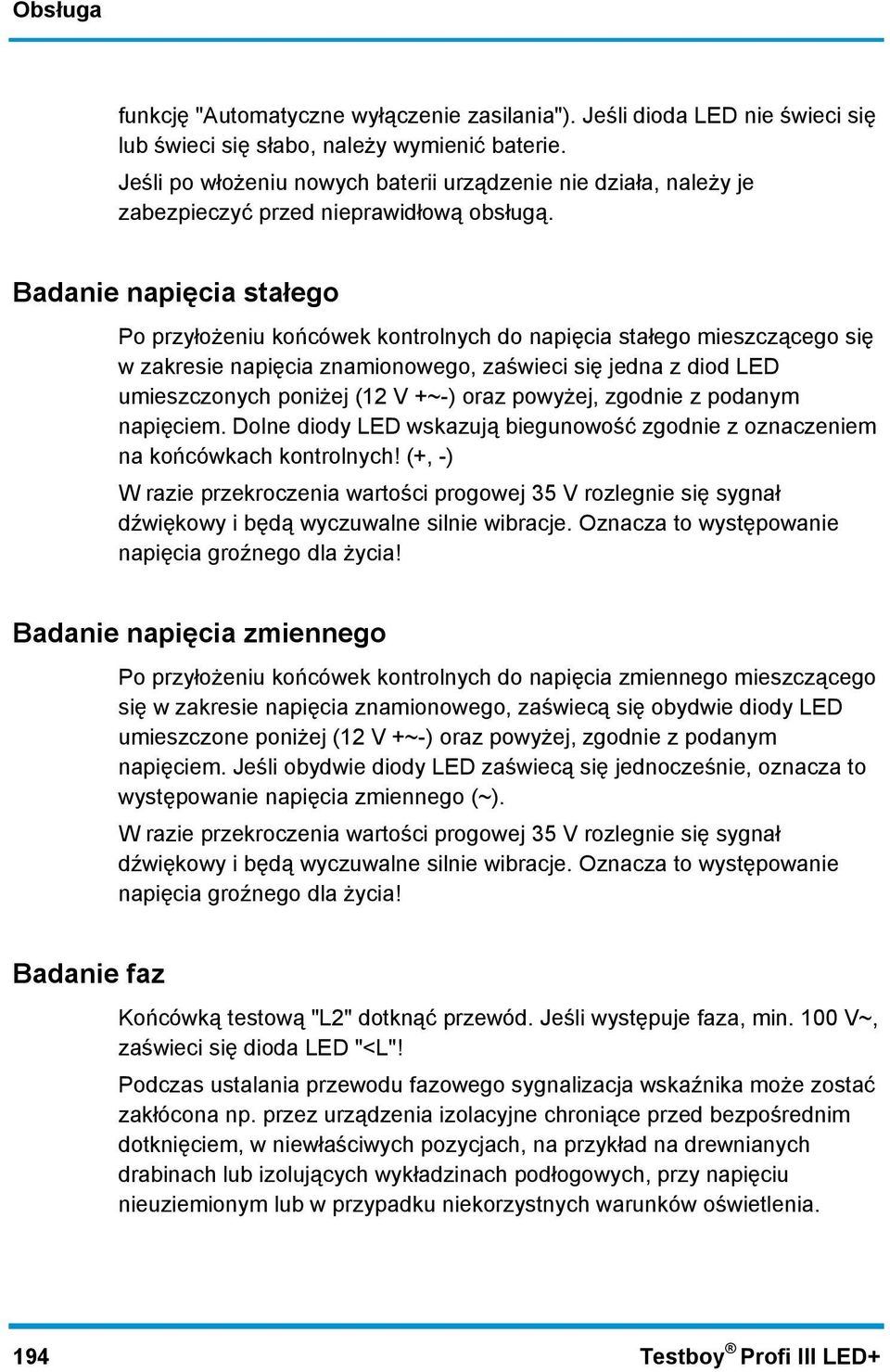 Badanie napięcia stałego Po przyłożeniu końcówek kontrolnych do napięcia stałego mieszczącego się w zakresie napięcia znamionowego, zaświeci się jedna z diod LED umieszczonych poniżej (12 V +~-) oraz