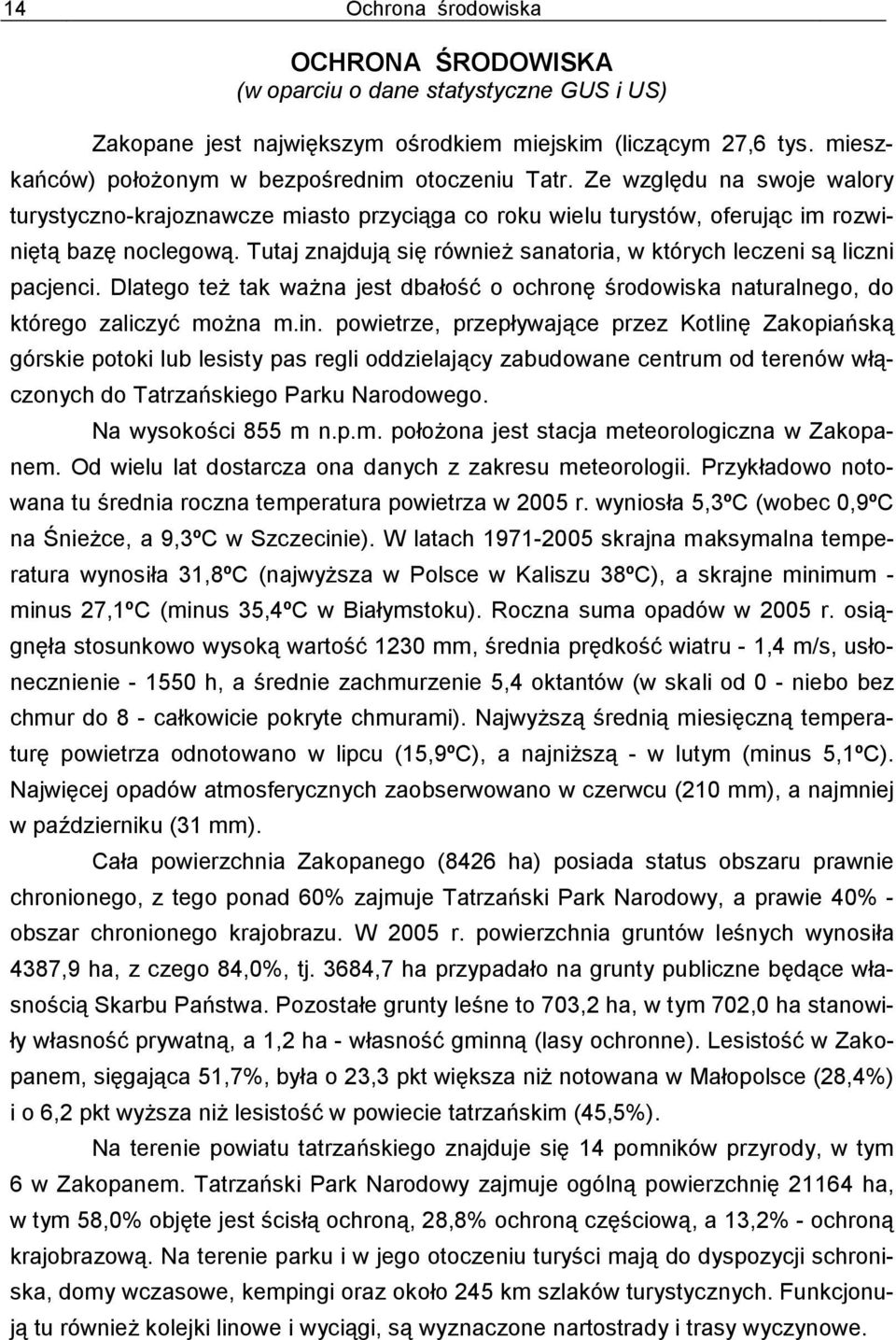 Tutaj znajdują się również sanatoria, w których leczeni są liczni pacjenci. Dlatego też tak ważna jest dbałość o ochronę środowiska naturalnego, do którego zaliczyć można m.in.