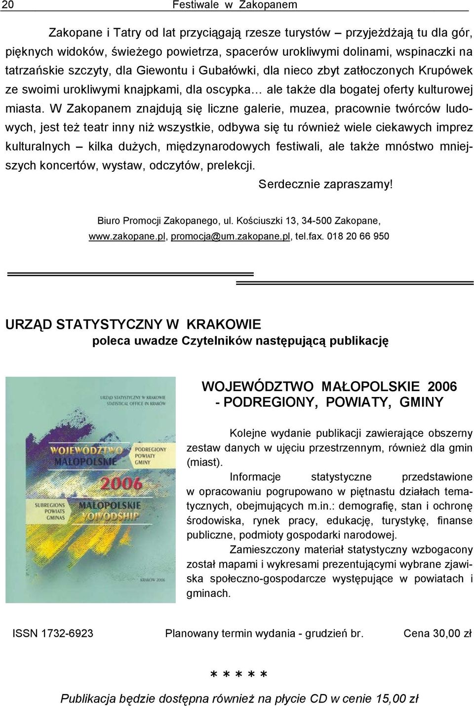 W Zakopanem znajdują się liczne galerie, muzea, pracownie twórców ludowych, jest też teatr inny niż wszystkie, odbywa się tu również wiele ciekawych imprez kulturalnych kilka dużych, międzynarodowych