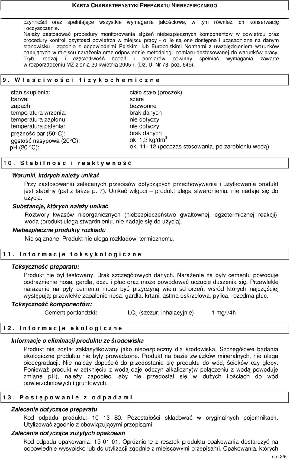 - zgodnie z odpowiednimi Polskimi lub Europejskimi Normami z uwzgldnieniem warunków panujcych w miejscu naraenia oraz odpowiednie metodologii pomiaru dostosowanej do warunków pracy.