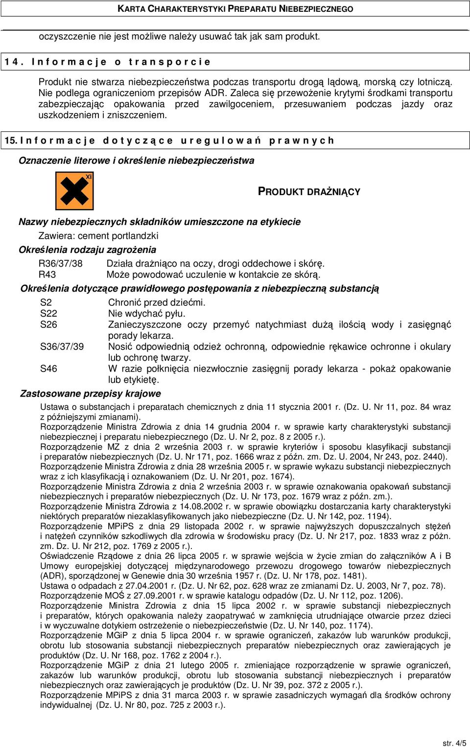 I n f o r m a c j e d o t y c zce uregulowa praw n y c h Oznaczenie literowe i okrelenie niebezpieczestwa PRODUKT DRANI CY Nazwy niebezpiecznych składników umieszczone na etykiecie Zawiera: cement